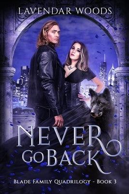 Never Go Back: A Blade Family Quadrilogy Book #3 by Woods, Lavendar