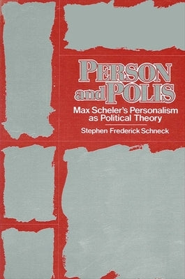Person and Polis: Max Scheler's Personalism as Political Theory by Schneck, Stephen Frederick