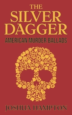 The Silver Dagger: American Murder Ballads by Hampton, Joshua