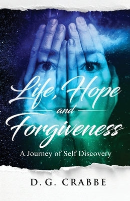 Life, Hope, and Forgiveness: A Journey of Self Discovery by Crabbe, D. G.