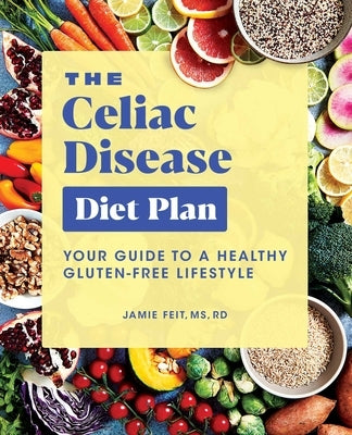 The Celiac Disease Diet Plan: Your Guide to a Healthy Gluten-Free Lifestyle by Feit, Jamie