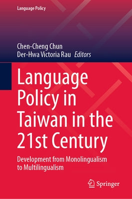Language Policy in Taiwan in the 21st Century: Development from Monolingualism to Multilingualism by Chun, Chen-Cheng