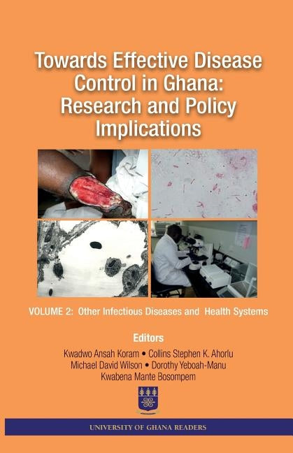 Towards Effective Disease Control in Ghana: Research and Policy Implications. Volume 2 Other Infectious Diseases and Health Systems by Koram, Kwadwo a.