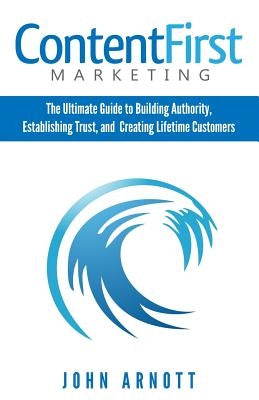 Content First Marketing by Arnott, John