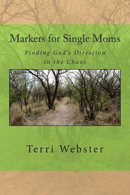 Markers for Single Moms: Finding God's Direction in the Chaos by Webster, Terri Jackson