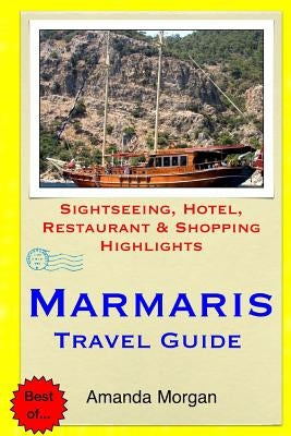 Marmaris Travel Guide: Sightseeing, Hotel, Restaurant & Shopping Highlights by Morgan, Amanda