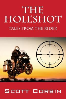 The Holeshot: Tales from the Rider by Corbin, Scott