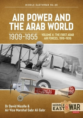 Air Power and the Arab World 1909-1955: Volume 4 - The First Arab Air Forces, 1936-1941 by Nicolle, David
