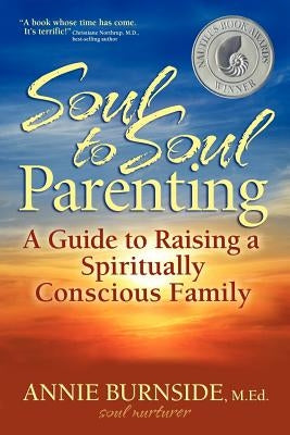 Soul to Soul Parenting: A Guide to Raising a Spiritually Conscious Family by Burnside, Annie