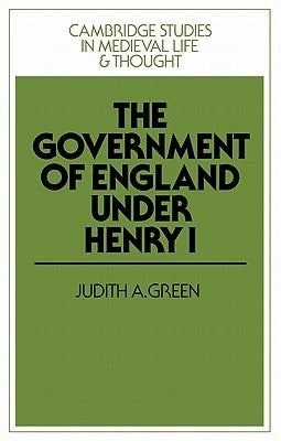 The Government of England Under Henry I by Green, Judith Andrews