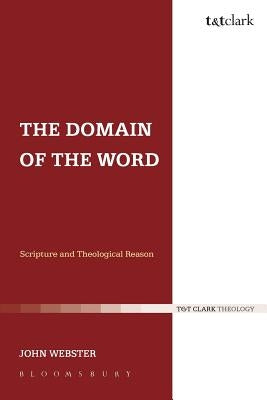 The Domain of the Word: Scripture and Theological Reason by Webster, John