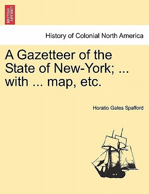 A Gazetteer of the State of New-York; ... with ... map, etc. by Spafford, Horatio Gates