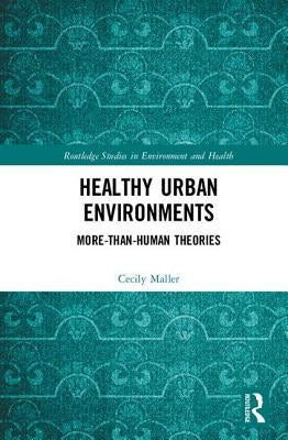 Healthy Urban Environments: More-Than-Human Theories by Maller, Cecily