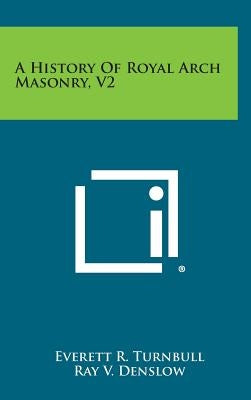 A History of Royal Arch Masonry, V2 by Turnbull, Everett R.