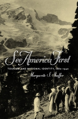 See America First: Tourism and National Identity, 1880-1940 by Shaffer, Marguerite