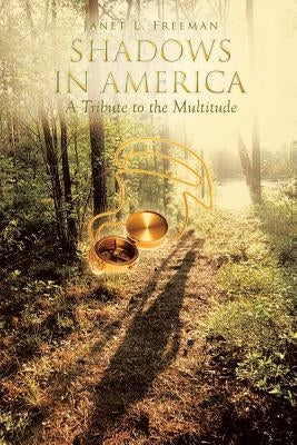 Shadows in America: A Tribute to the Multitude by Freeman, Janet L.