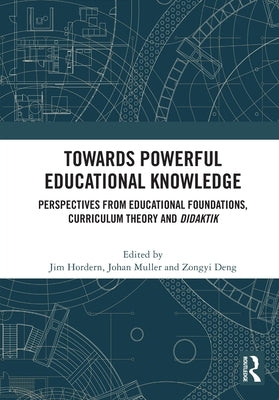 Towards Powerful Educational Knowledge: Perspectives from Educational Foundations, Curriculum Theory and Didaktik by Hordern, Jim