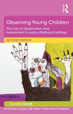 Observing Young Children: The Role of Observation and Assessment in Early Childhood Settings by Smidt, Sandra