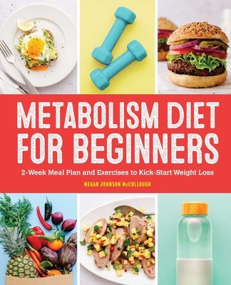 Metabolism Diet for Beginners: 2-Week Meal Plan and Exercises to Kick-Start Weight Loss by McCullough, Megan Johnson