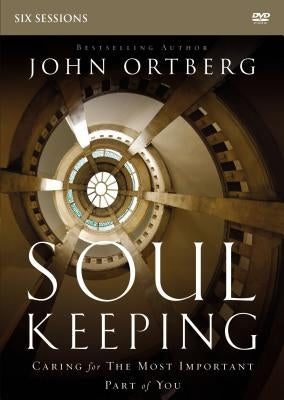 Soul Keeping Video Study: Caring for the Most Important Part of You by Ortberg, John