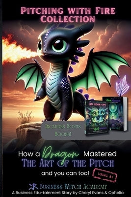 Pitching with Fire: How a Dragon Mastered the Art of the Sales Pitch (And You Can Too!) + Bonus Books by Evans, Cheryl