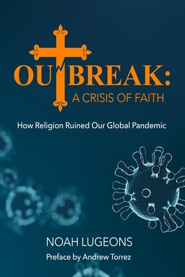 Outbreak: A Crisis of Faith: How Religion Ruined Our Global Pandemic by Torrez, Andrew