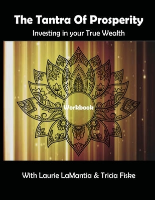 The Tantra of Prosperity Workbook: Investing in Your True Wealth by Lamantia, Laurie