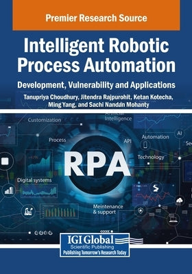 Intelligent Robotic Process Automation: Development, Vulnerability and Applications by Choudhury, Tanupriya