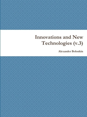 Innovations and New Technologies (v.3) by Bolonkin, Alexander