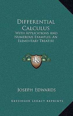 Differential Calculus: With Applications And Numerous Examples; An Elementary Treatise by Edwards, Joseph