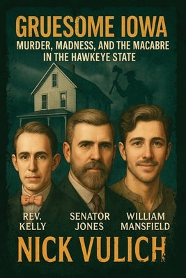 Gruesome Iowa: Murder, Madness, and the Macabre in the Hawkeye State by Vulich, Nick