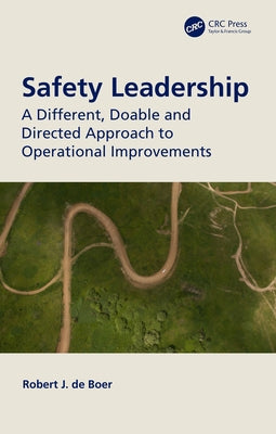 Safety Leadership: A Different, Doable and Directed Approach to Operational Improvements by de Boer, Robert J.