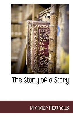 The Story of a Story by Matthews, Brander