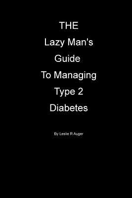 The Lazy Mans Guide To Managing Type 2 Diabietes by Auger, Leslie L.