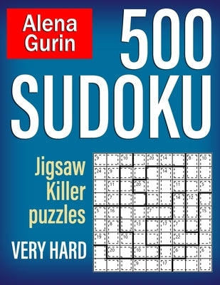 500 Sudoku Jigsaw Killer Puzzles Very Hard: Sudoku Puzzle Book for Adults with Solutions by Gurin, Alena
