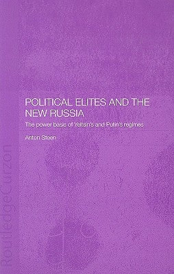 Political Elites and the New Russia: The Power Basis of Yeltsin's and Putin's Regimes by Steen, Anton