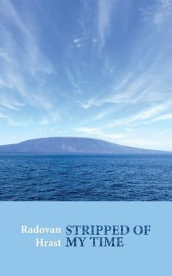 Stripped of My Time: A Survivor of the Communist Political Prison on Goli Otok by Charney, Noah