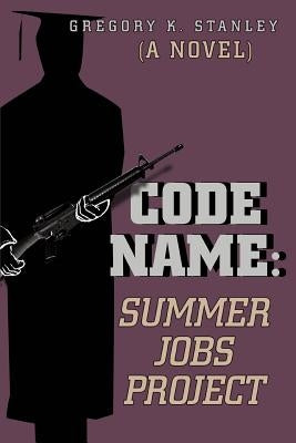 Code Name: Summer Jobs Project: (A Novel) by Stanley, Gregory K.