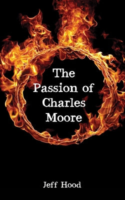 The Passion of Charles Moore by Hood, Jeff