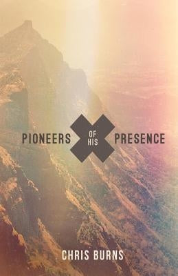 Pioneers of His Presence by Burns, Chris