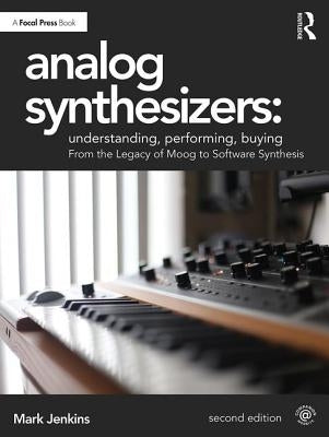 Analog Synthesizers: Understanding, Performing, Buying: From the Legacy of Moog to Software Synthesis by Jenkins, Mark