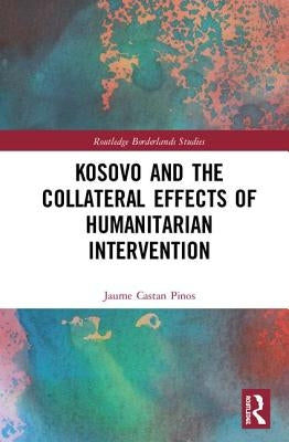Kosovo and the Collateral Effects of Humanitarian Intervention by Pinos, Jaume Castan
