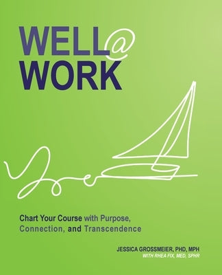 Well At Work: Chart Your Course with Purpose, Connection, and Transcendence by Grossmeier, Jessica