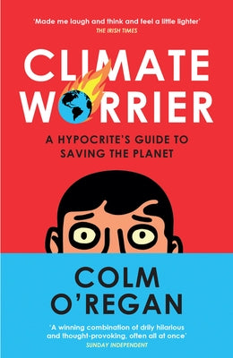 Climate Worrier: A Hypocrite's Guide to Saving the Planet by O'Regan, Colm