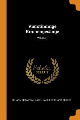 Vierstimmige Kirchengesänge; Volume 1 by Bach, Johann Sebastian