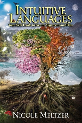 Intuitive Languages: Your Field Guide to Live in Alignment and Flow by Meltzer, Nicole