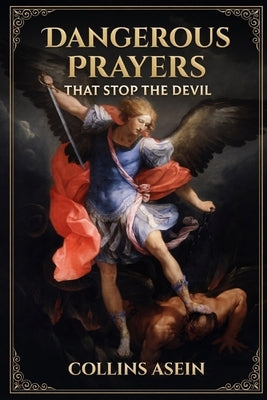 Dangerous Prayers That Stop the Devil: Spiritual Warfare Manual for Dismantling Strongholds, Breaking Generational Chains, Commanding the Enemy to Sta by Asein, Collins