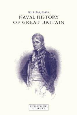 NAVAL HISTORY OF GREAT BRITAIN FROM THE DECLARATION OF WAR BY FRANCE IN 1793 TO THE ACCESSION OF GEORGE IV Volume Four by James, William