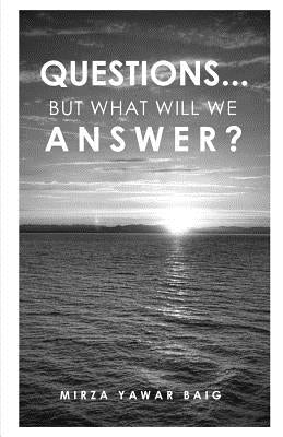 Questions... But what will we answer? by Baig, Mirza Yawar