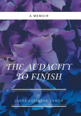 The Audacity to Finish: A Memoir by Zamor, Laura Eustache